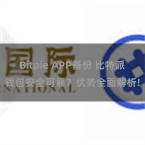Bitpie APP备份 比特派钱包安全可靠？优势全面解析!