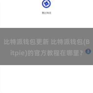 比特派钱包更新 比特派钱包(Bitpie)的官方教程在哪里？